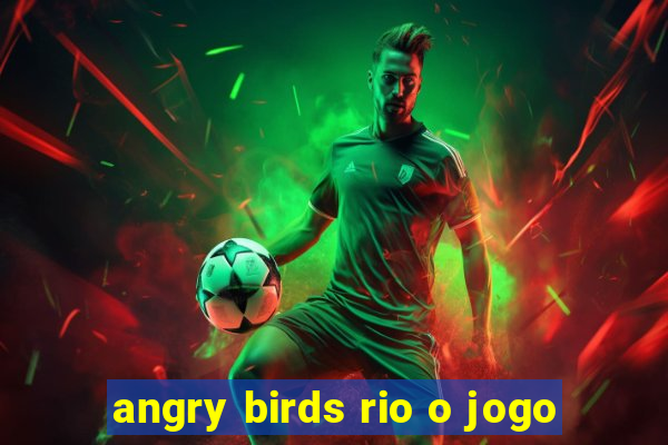 angry birds rio o jogo